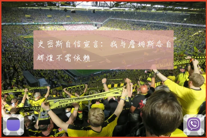 史密斯自信宣言：我与詹姆斯各自辉煌不需依赖