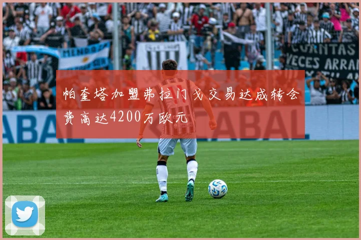 帕奎塔加盟弗拉门戈交易达成转会费高达4200万欧元
