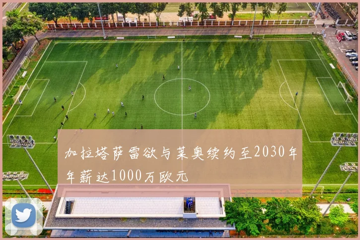 加拉塔萨雷欲与莱奥续约至2030年年薪达1000万欧元